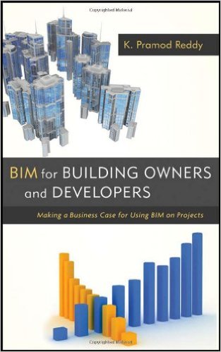 Bim for Building Owners and Developers: Making a Business Case for Using Bim on Projects